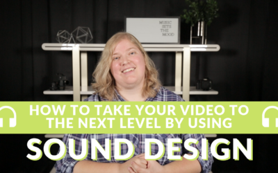 HOW TO TAKE YOUR VIDEO TO THE NEXT LEVEL BY USING SOUND DESIGN